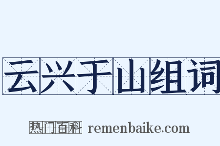 云兴于山组词是什么意思的图片